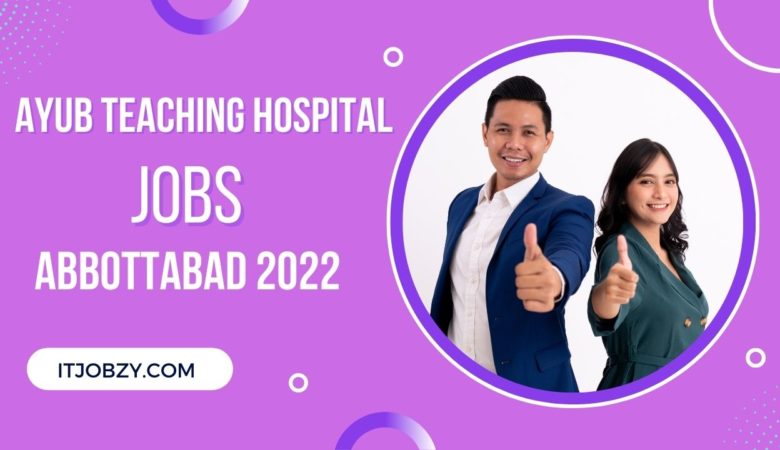 Ayub Teaching Hospital Abbottabad Jobs 2022