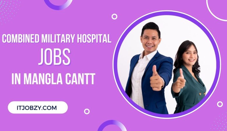Combined Military Hospital Mangla Cantt Jobs In 2022
